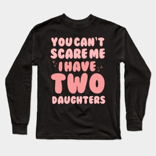 You Cant Scare Me I Have Two Daughters Long Sleeve T-Shirt